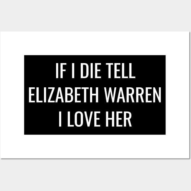 Funny Elizabeth Warren T-Shirt| If I Die Tell Elizabeth Warren I Love Her Wall Art by BlueWaveTshirts